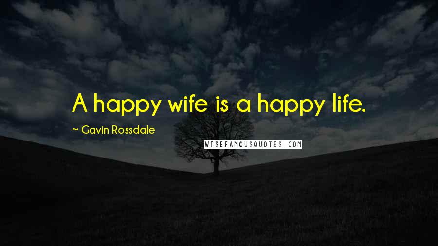 Gavin Rossdale Quotes: A happy wife is a happy life.