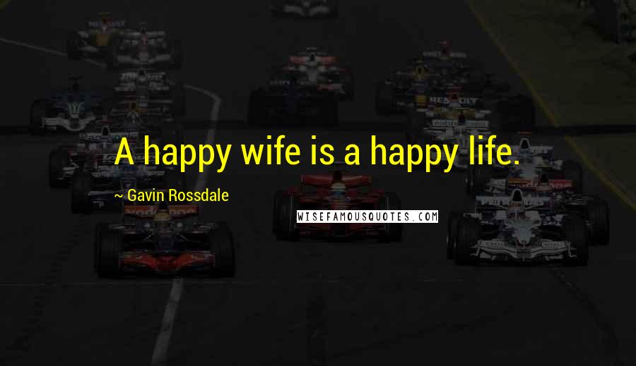 Gavin Rossdale Quotes: A happy wife is a happy life.