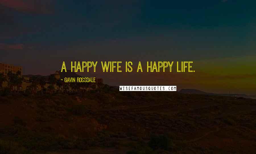 Gavin Rossdale Quotes: A happy wife is a happy life.