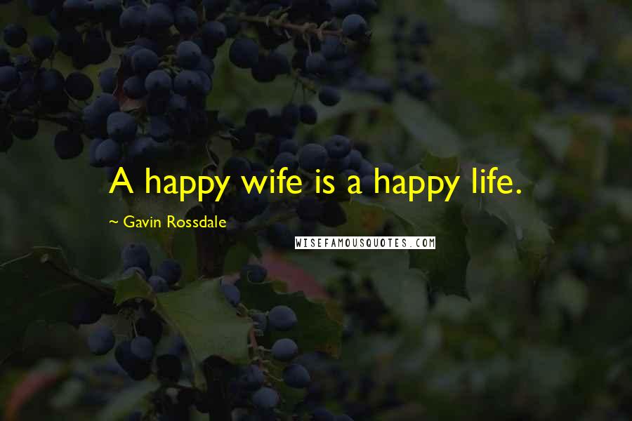 Gavin Rossdale Quotes: A happy wife is a happy life.