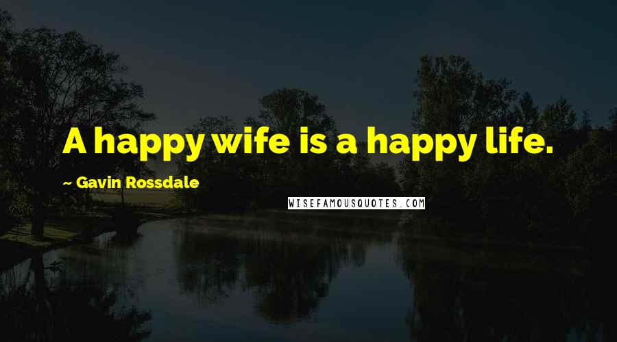 Gavin Rossdale Quotes: A happy wife is a happy life.