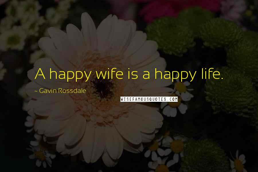 Gavin Rossdale Quotes: A happy wife is a happy life.