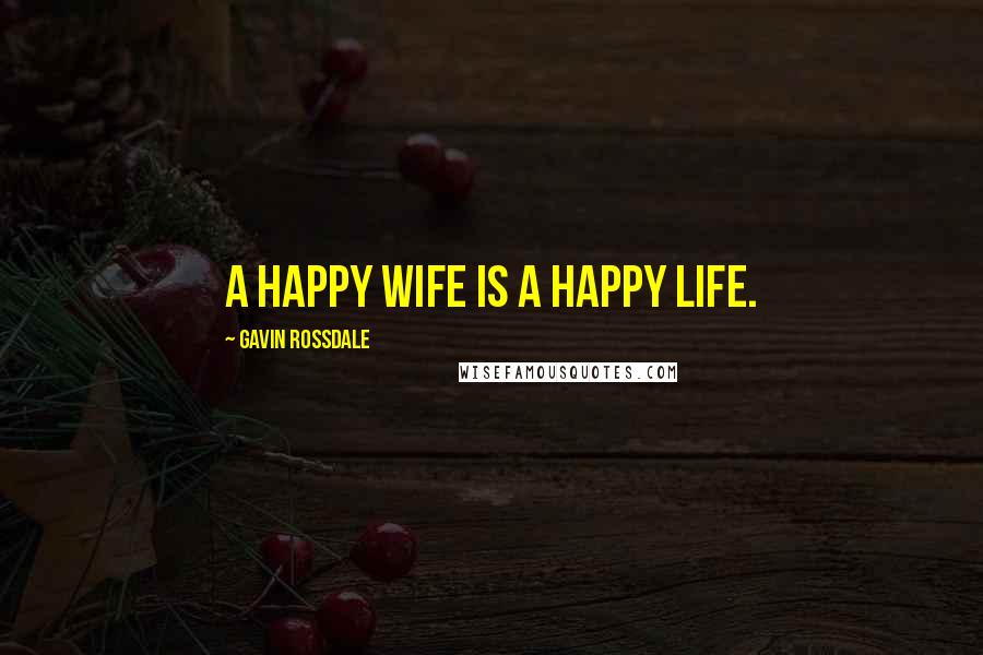 Gavin Rossdale Quotes: A happy wife is a happy life.