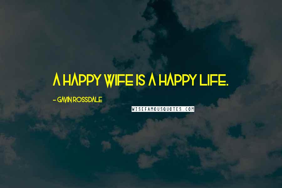 Gavin Rossdale Quotes: A happy wife is a happy life.