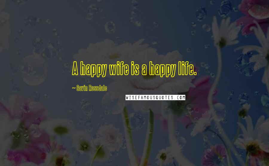Gavin Rossdale Quotes: A happy wife is a happy life.