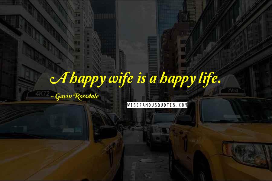 Gavin Rossdale Quotes: A happy wife is a happy life.