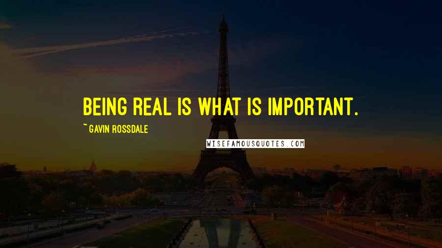 Gavin Rossdale Quotes: Being real is what is important.