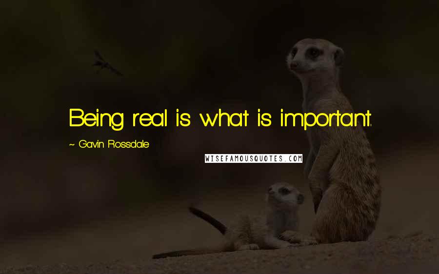 Gavin Rossdale Quotes: Being real is what is important.