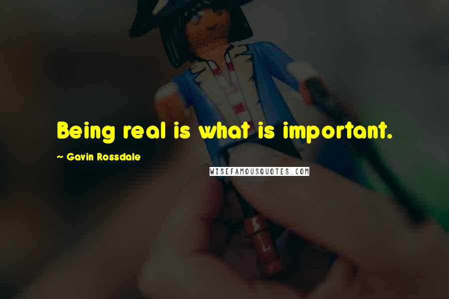 Gavin Rossdale Quotes: Being real is what is important.