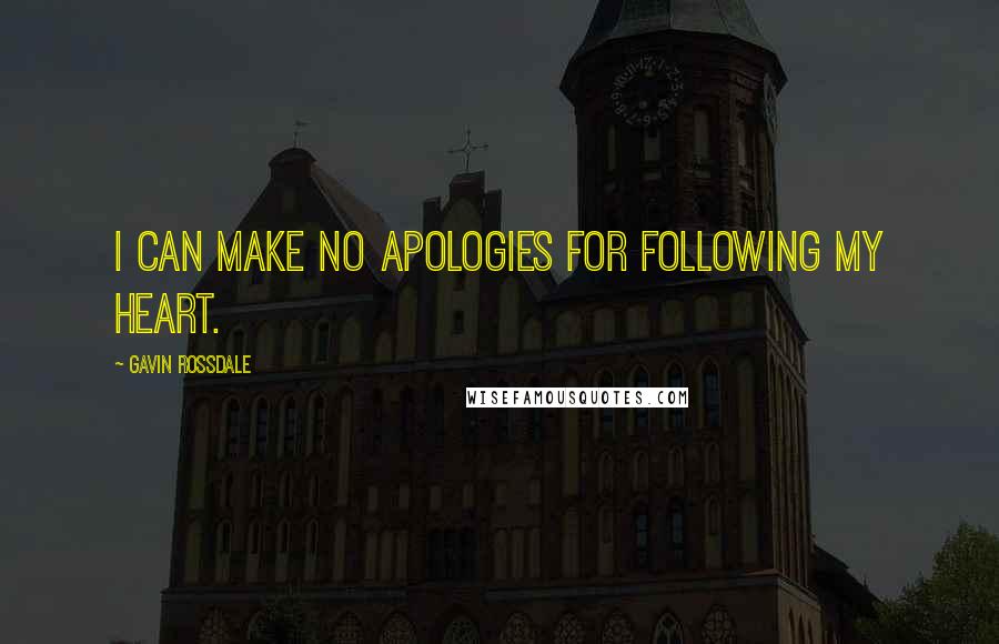 Gavin Rossdale Quotes: I can make no apologies for following my heart.