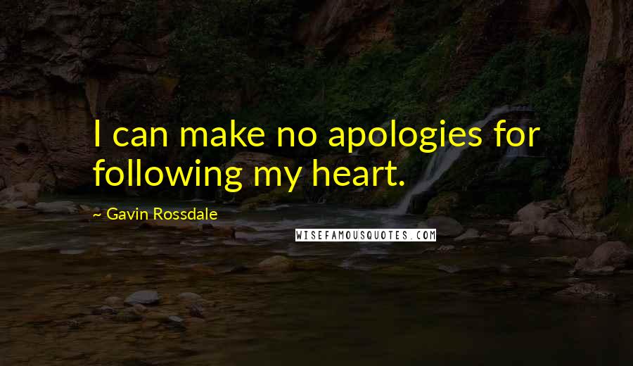 Gavin Rossdale Quotes: I can make no apologies for following my heart.