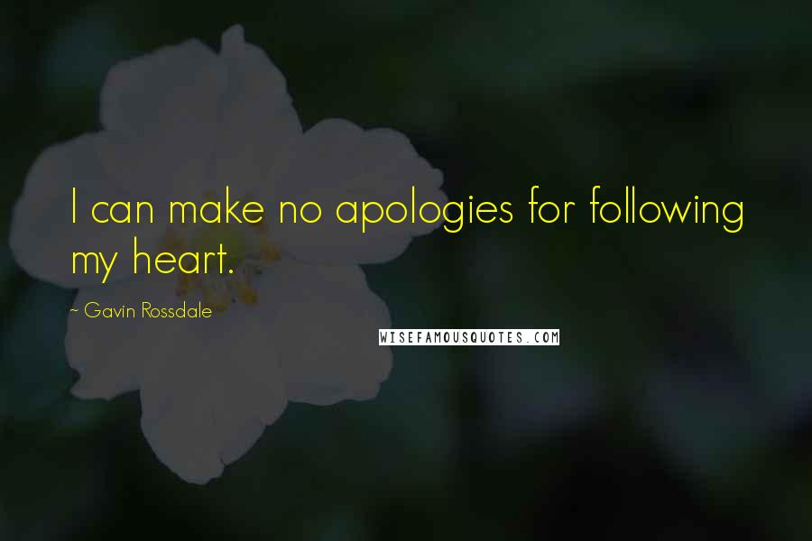 Gavin Rossdale Quotes: I can make no apologies for following my heart.