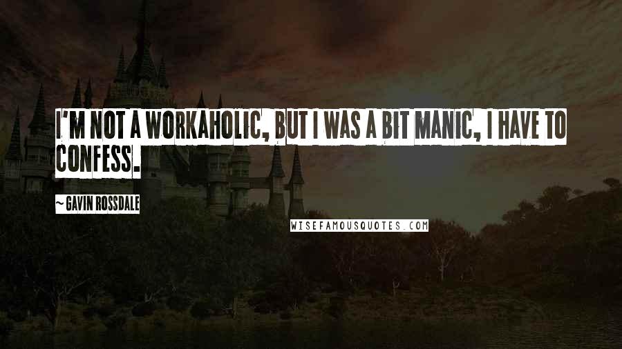 Gavin Rossdale Quotes: I'm not a workaholic, but I was a bit manic, I have to confess.