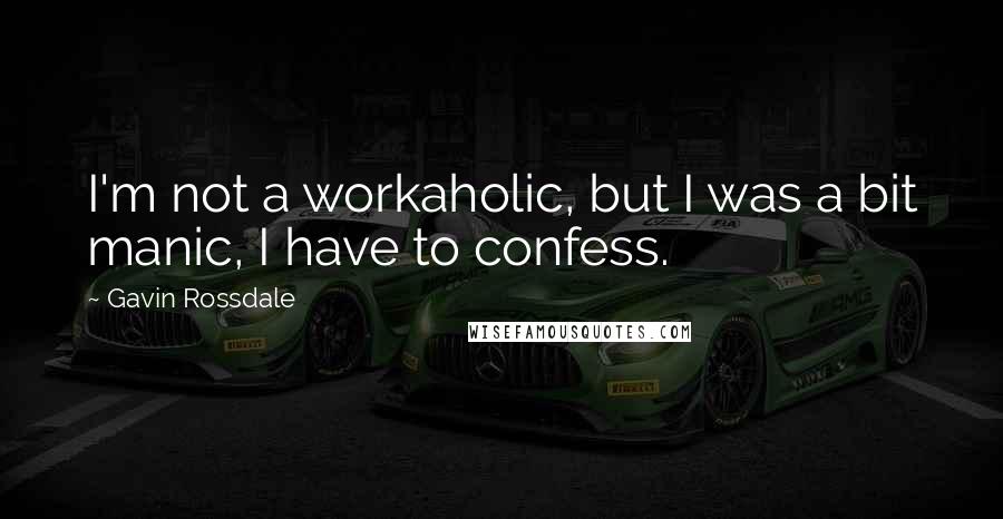 Gavin Rossdale Quotes: I'm not a workaholic, but I was a bit manic, I have to confess.