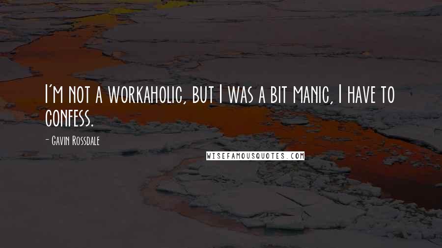 Gavin Rossdale Quotes: I'm not a workaholic, but I was a bit manic, I have to confess.