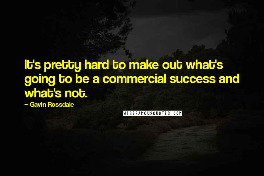 Gavin Rossdale Quotes: It's pretty hard to make out what's going to be a commercial success and what's not.