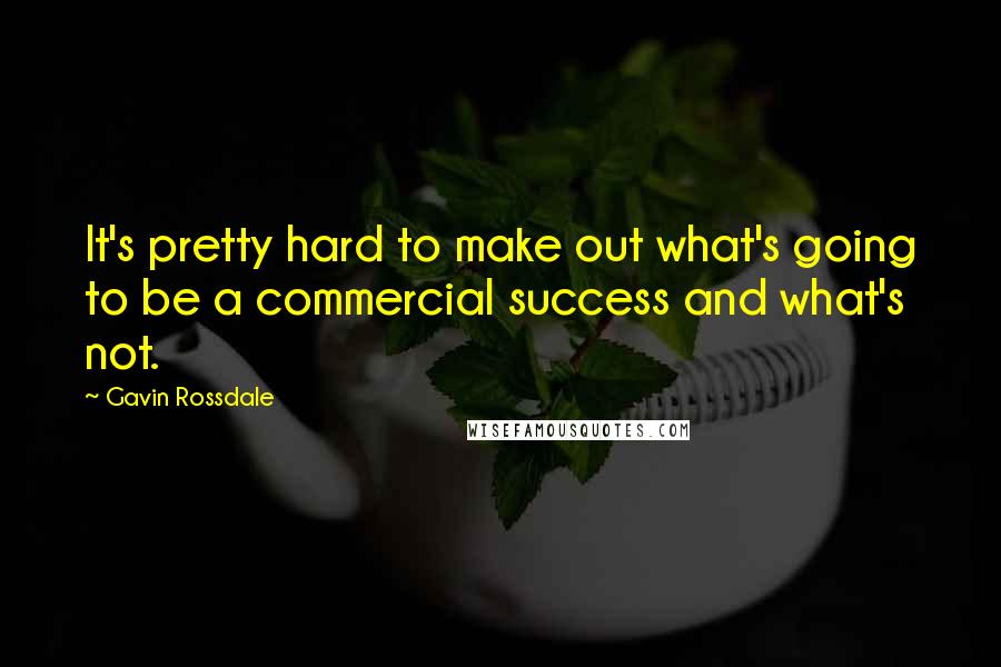 Gavin Rossdale Quotes: It's pretty hard to make out what's going to be a commercial success and what's not.