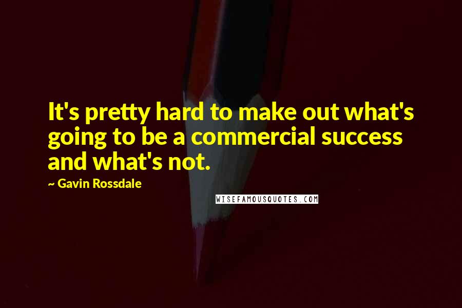 Gavin Rossdale Quotes: It's pretty hard to make out what's going to be a commercial success and what's not.