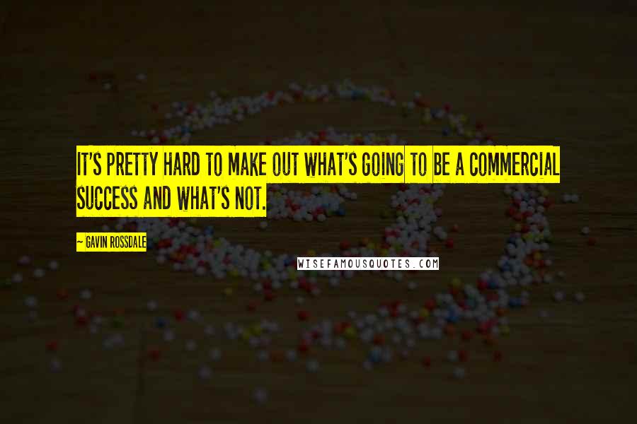 Gavin Rossdale Quotes: It's pretty hard to make out what's going to be a commercial success and what's not.