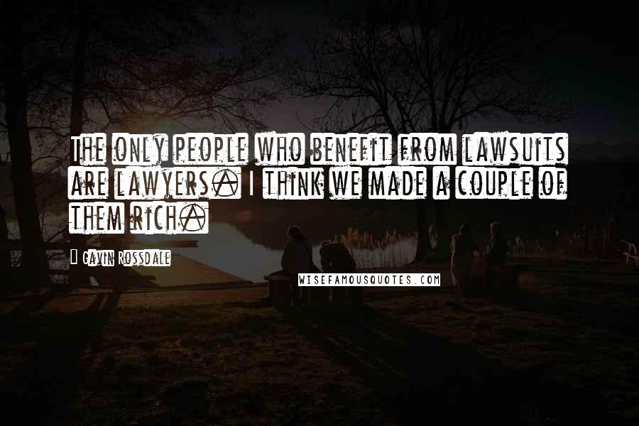 Gavin Rossdale Quotes: The only people who benefit from lawsuits are lawyers. I think we made a couple of them rich.