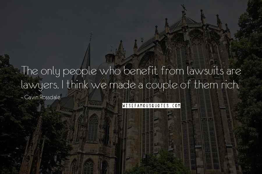 Gavin Rossdale Quotes: The only people who benefit from lawsuits are lawyers. I think we made a couple of them rich.