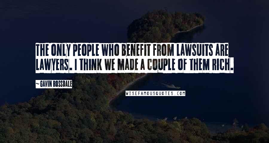 Gavin Rossdale Quotes: The only people who benefit from lawsuits are lawyers. I think we made a couple of them rich.