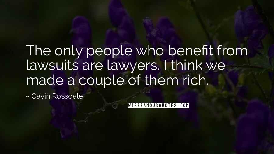 Gavin Rossdale Quotes: The only people who benefit from lawsuits are lawyers. I think we made a couple of them rich.