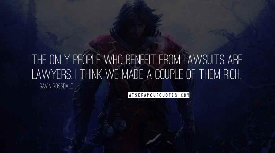 Gavin Rossdale Quotes: The only people who benefit from lawsuits are lawyers. I think we made a couple of them rich.