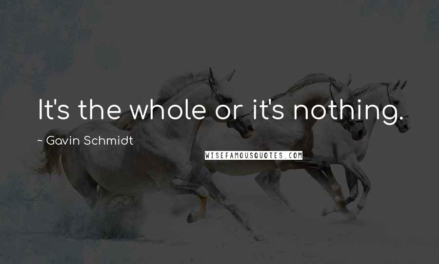 Gavin Schmidt Quotes: It's the whole or it's nothing.