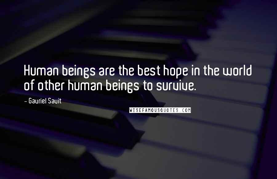 Gavriel Savit Quotes: Human beings are the best hope in the world of other human beings to survive.