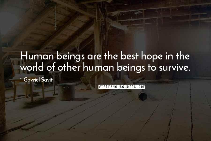 Gavriel Savit Quotes: Human beings are the best hope in the world of other human beings to survive.