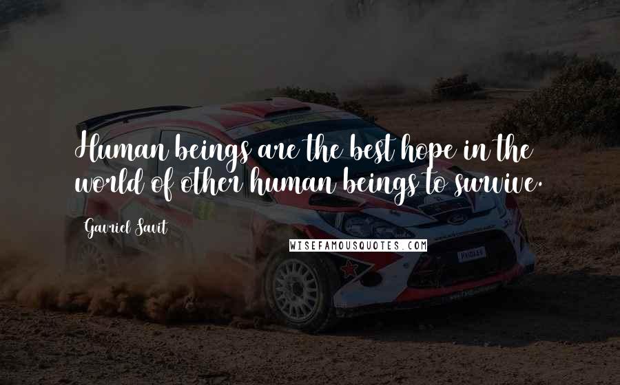 Gavriel Savit Quotes: Human beings are the best hope in the world of other human beings to survive.