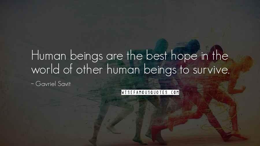 Gavriel Savit Quotes: Human beings are the best hope in the world of other human beings to survive.