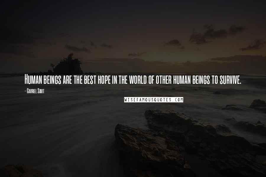 Gavriel Savit Quotes: Human beings are the best hope in the world of other human beings to survive.