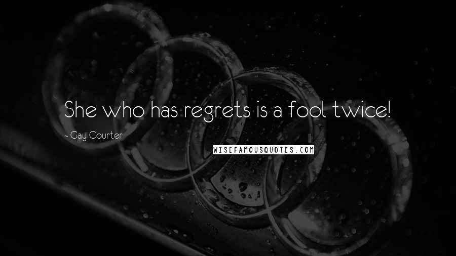 Gay Courter Quotes: She who has regrets is a fool twice!