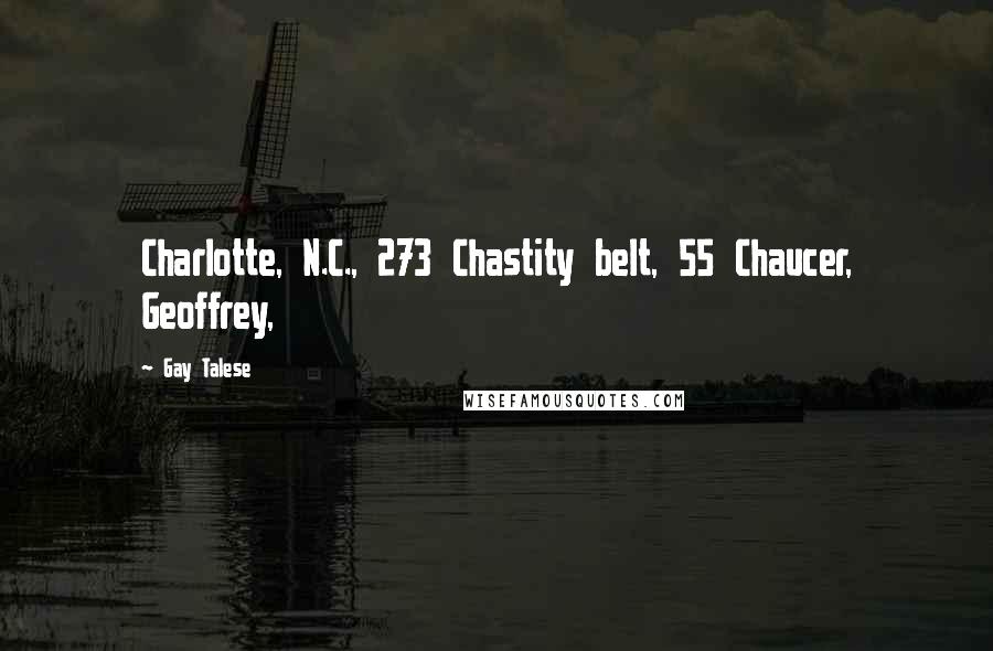 Gay Talese Quotes: Charlotte, N.C., 273 Chastity belt, 55 Chaucer, Geoffrey,