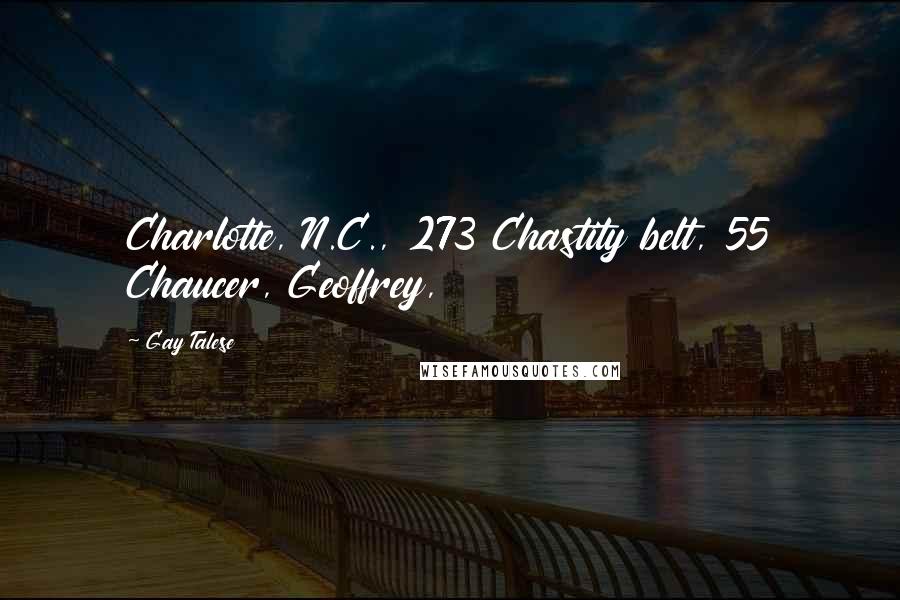 Gay Talese Quotes: Charlotte, N.C., 273 Chastity belt, 55 Chaucer, Geoffrey,