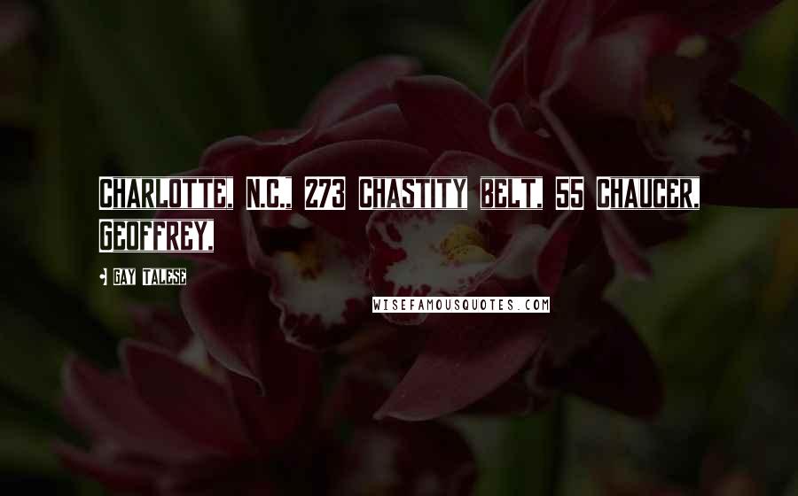 Gay Talese Quotes: Charlotte, N.C., 273 Chastity belt, 55 Chaucer, Geoffrey,