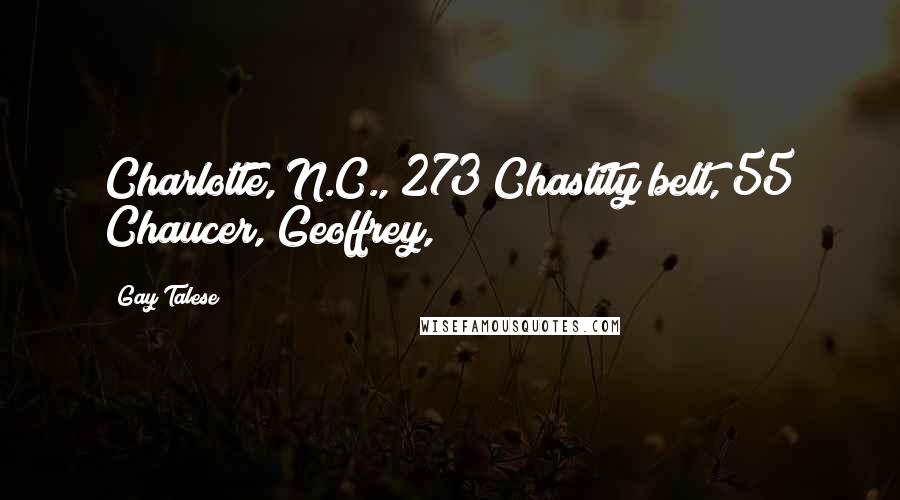 Gay Talese Quotes: Charlotte, N.C., 273 Chastity belt, 55 Chaucer, Geoffrey,