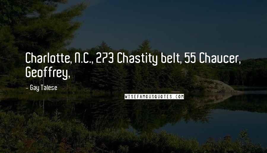 Gay Talese Quotes: Charlotte, N.C., 273 Chastity belt, 55 Chaucer, Geoffrey,