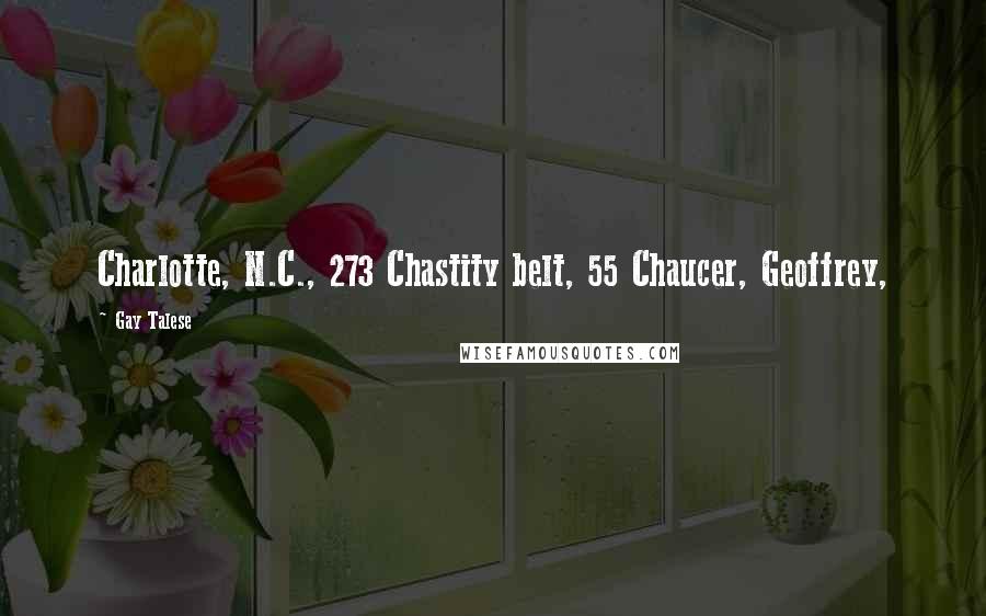 Gay Talese Quotes: Charlotte, N.C., 273 Chastity belt, 55 Chaucer, Geoffrey,