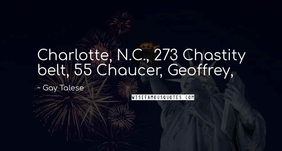 Gay Talese Quotes: Charlotte, N.C., 273 Chastity belt, 55 Chaucer, Geoffrey,
