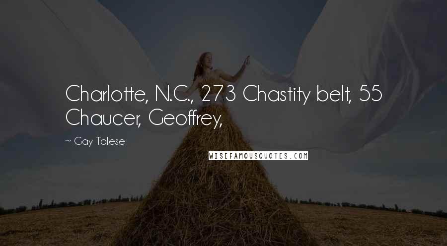 Gay Talese Quotes: Charlotte, N.C., 273 Chastity belt, 55 Chaucer, Geoffrey,