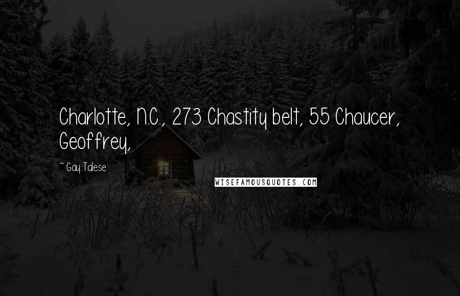Gay Talese Quotes: Charlotte, N.C., 273 Chastity belt, 55 Chaucer, Geoffrey,