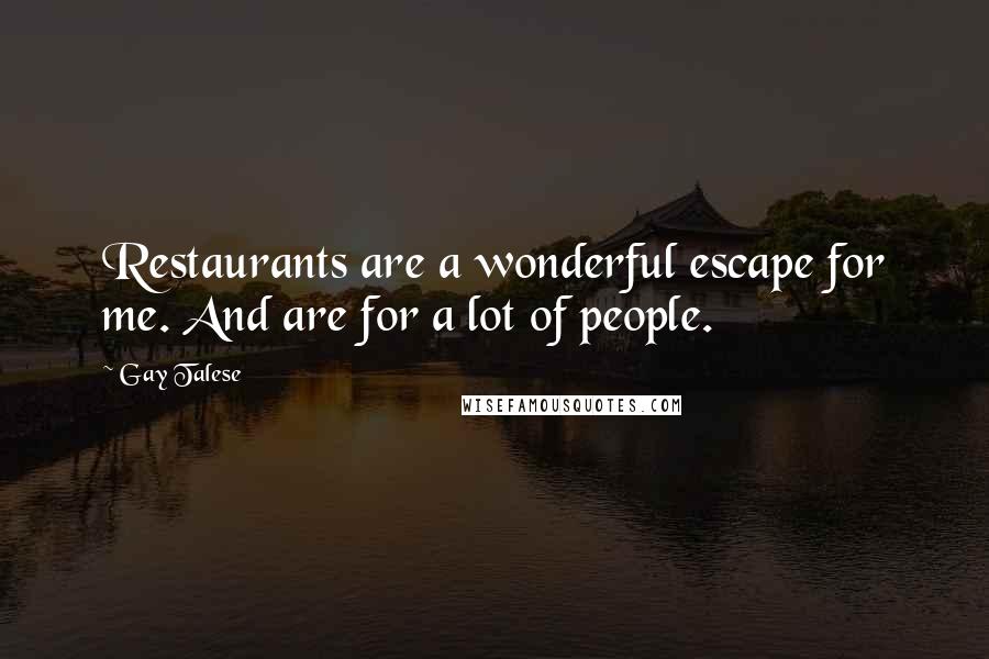 Gay Talese Quotes: Restaurants are a wonderful escape for me. And are for a lot of people.