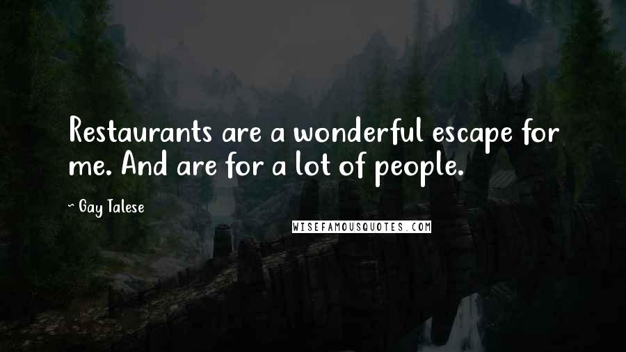 Gay Talese Quotes: Restaurants are a wonderful escape for me. And are for a lot of people.