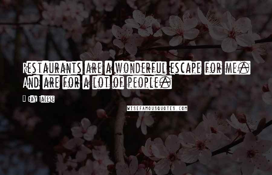 Gay Talese Quotes: Restaurants are a wonderful escape for me. And are for a lot of people.