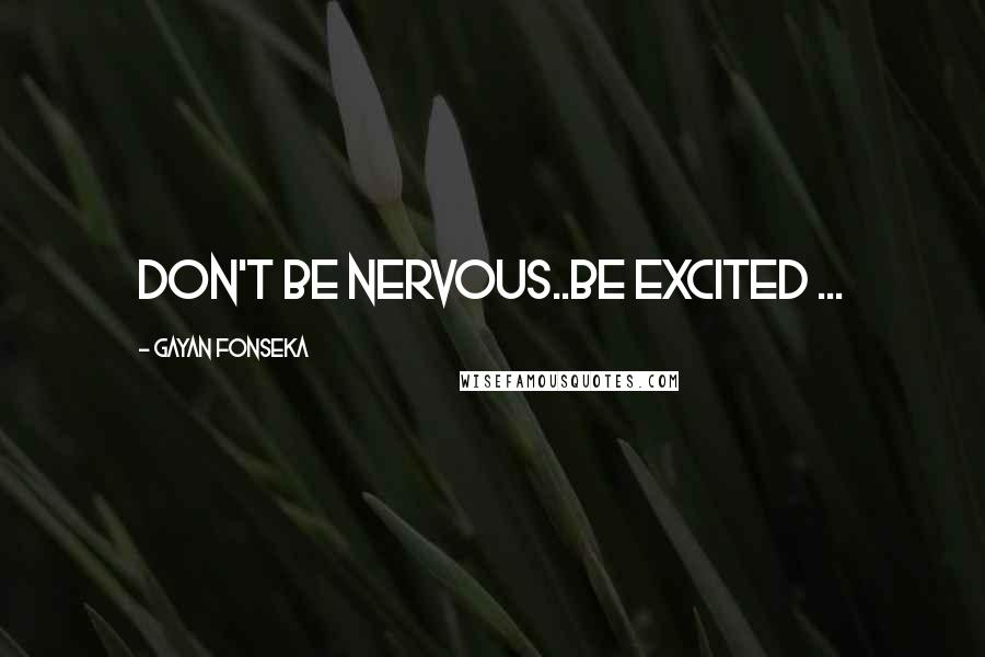 Gayan Fonseka Quotes: Don't be nervous..be Excited ...