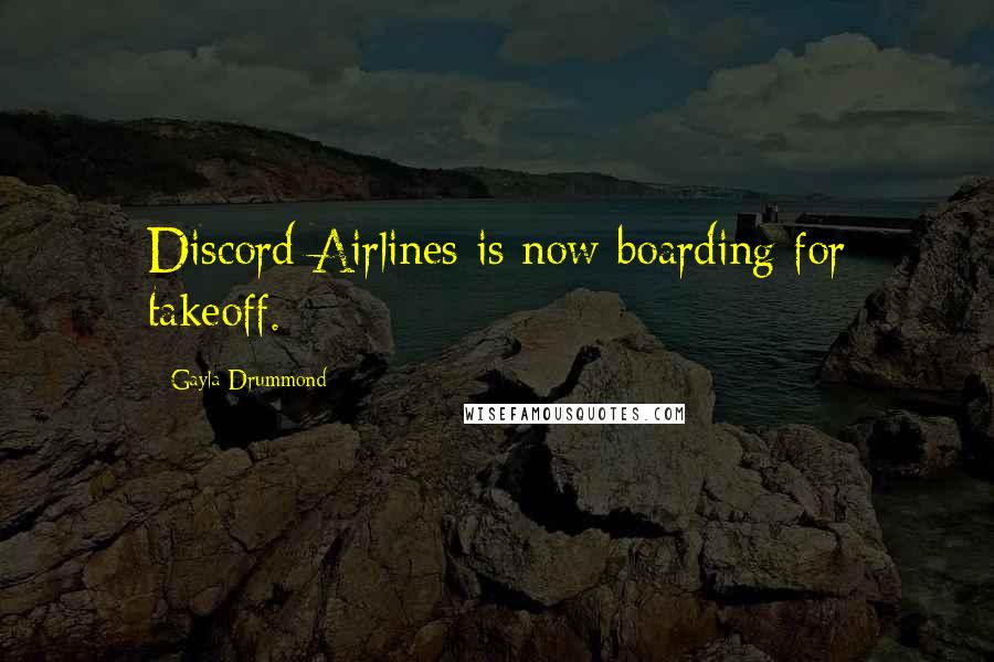 Gayla Drummond Quotes: Discord Airlines is now boarding for takeoff.