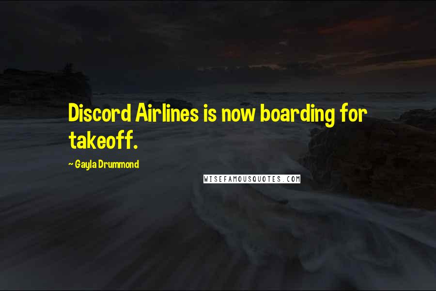 Gayla Drummond Quotes: Discord Airlines is now boarding for takeoff.